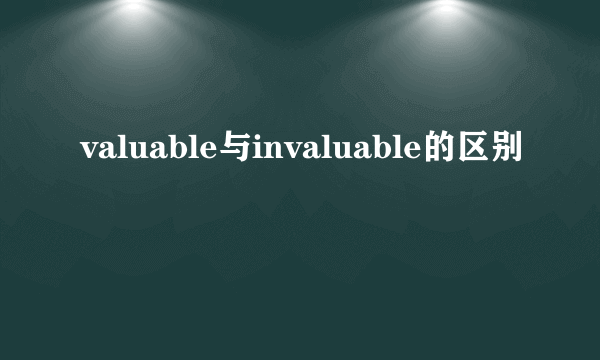 valuable与invaluable的区别