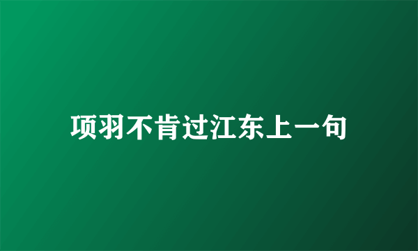 项羽不肯过江东上一句