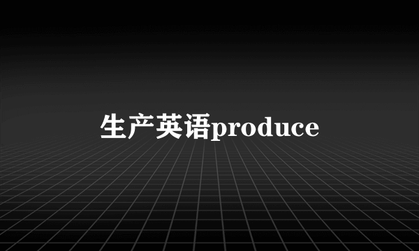 生产英语produce
