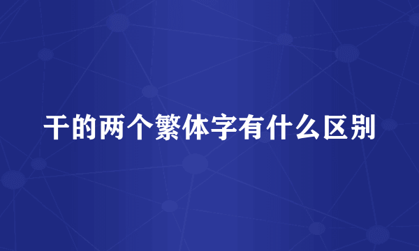 干的两个繁体字有什么区别