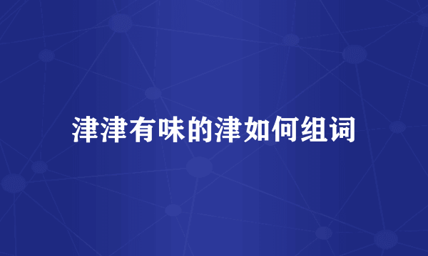津津有味的津如何组词