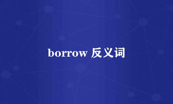 borrow 反义词