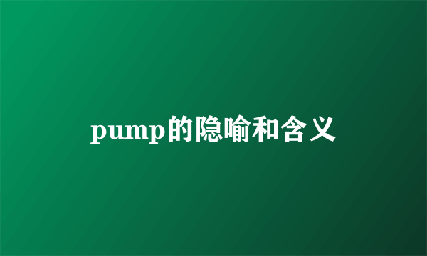 pump的隐喻和含义
