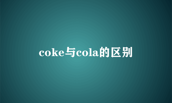 coke与cola的区别
