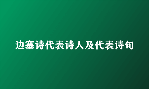 边塞诗代表诗人及代表诗句