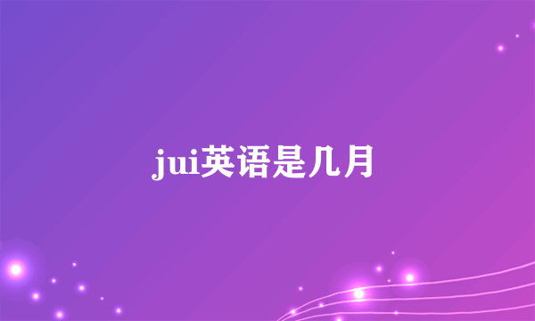 jui英语是几月