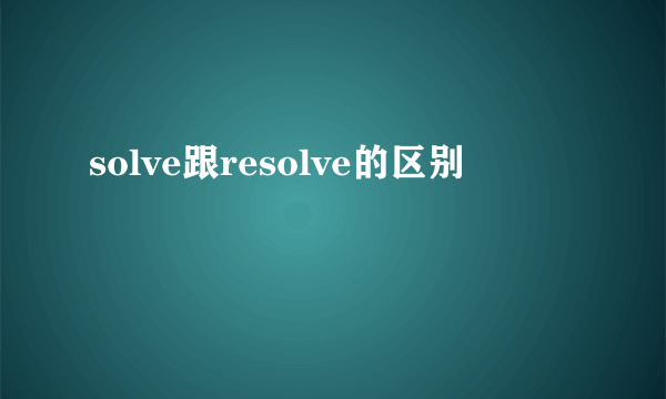 solve跟resolve的区别