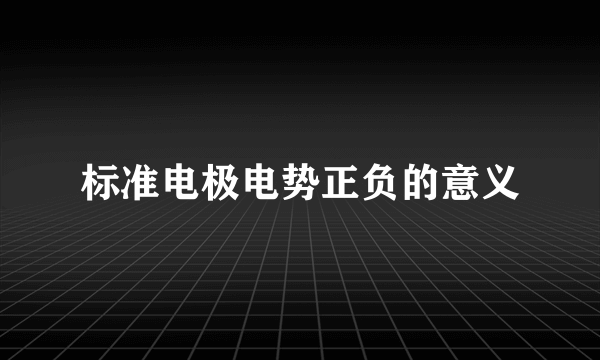 标准电极电势正负的意义