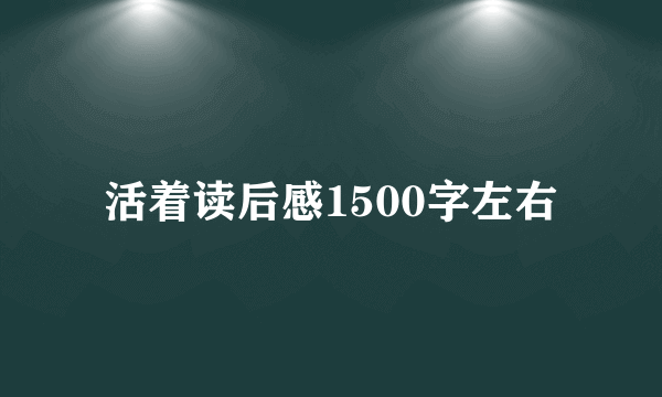活着读后感1500字左右