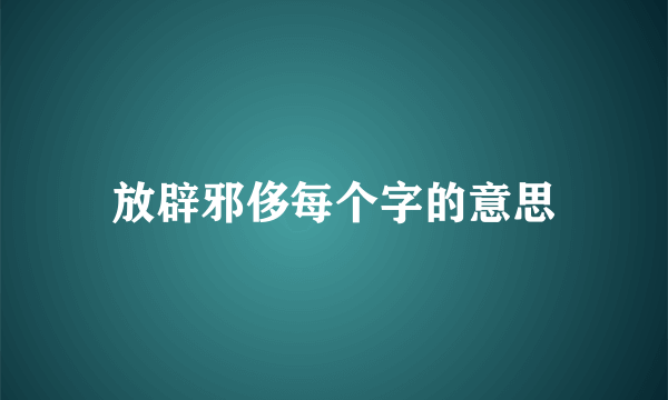 放辟邪侈每个字的意思