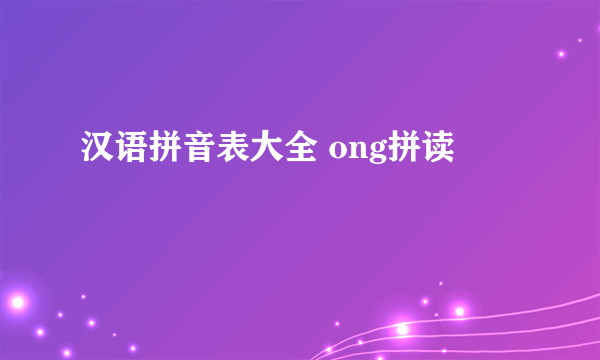 汉语拼音表大全 ong拼读