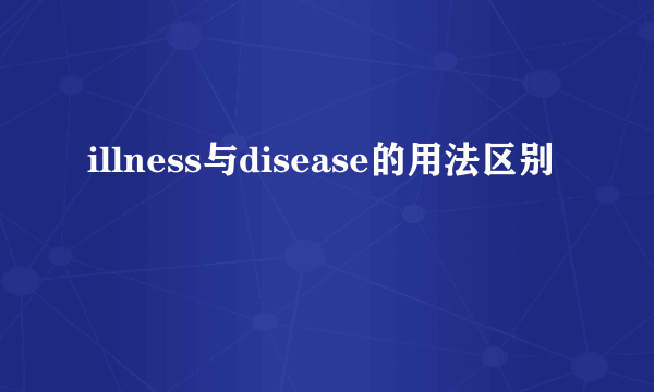 illness与disease的用法区别