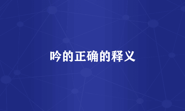 吟的正确的释义