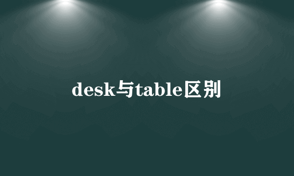 desk与table区别