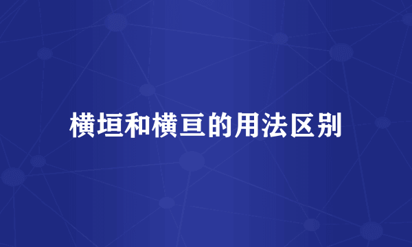 横垣和横亘的用法区别