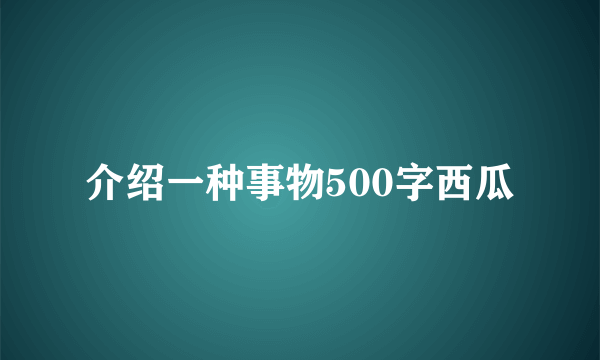 介绍一种事物500字西瓜