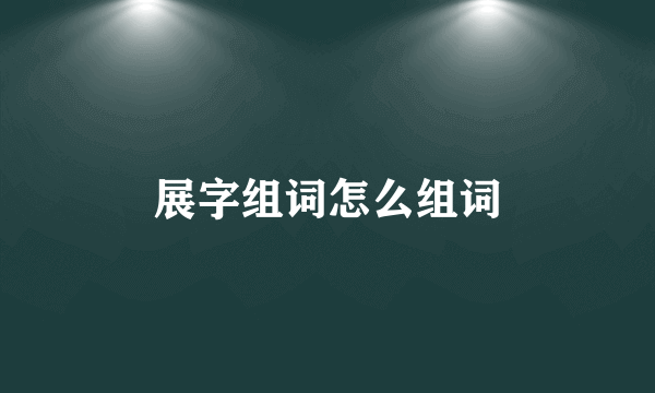 展字组词怎么组词
