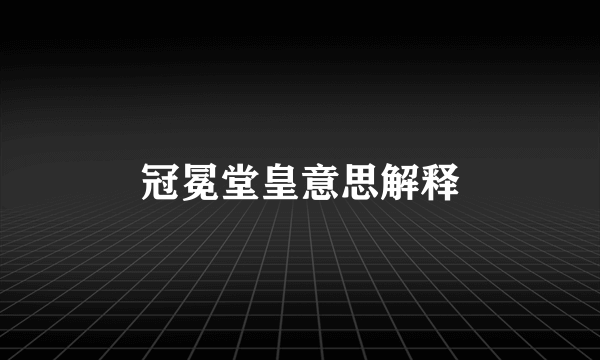 冠冕堂皇意思解释