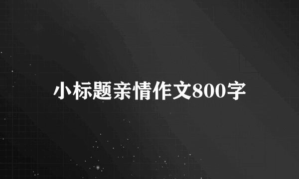 小标题亲情作文800字