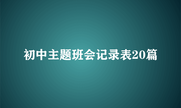 初中主题班会记录表20篇