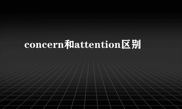concern和attention区别