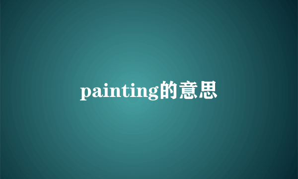 painting的意思