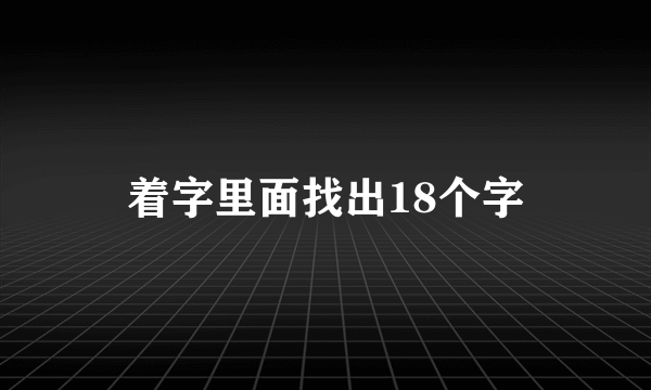 着字里面找出18个字