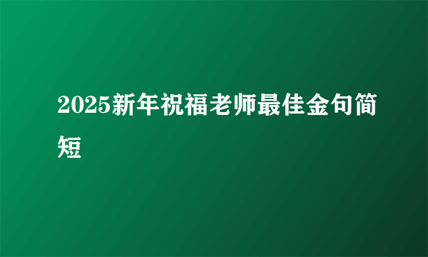 2025新年祝福老师最佳金句简短