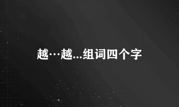 越…越...组词四个字
