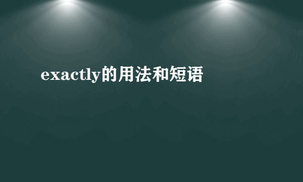 exactly的用法和短语