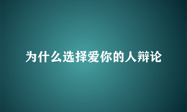 为什么选择爱你的人辩论