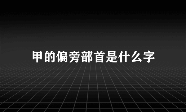 甲的偏旁部首是什么字