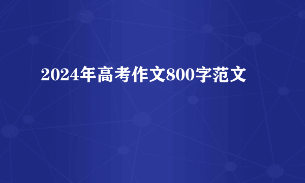 2024年高考作文800字范文