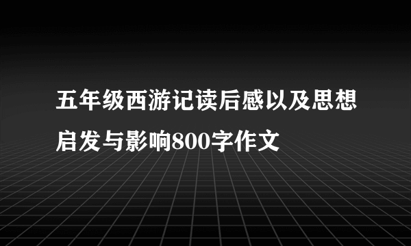 五年级西游记读后感以及思想启发与影响800字作文