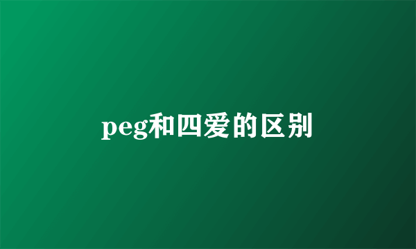 peg和四爱的区别