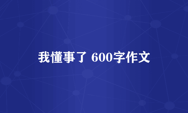 我懂事了 600字作文