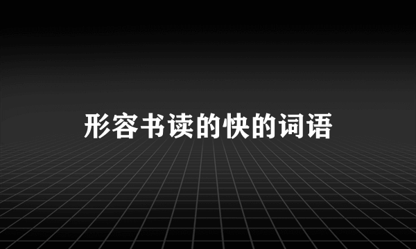 形容书读的快的词语