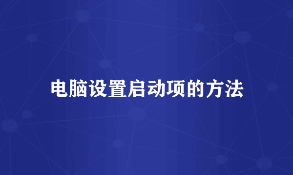 电脑设置启动项的方法
