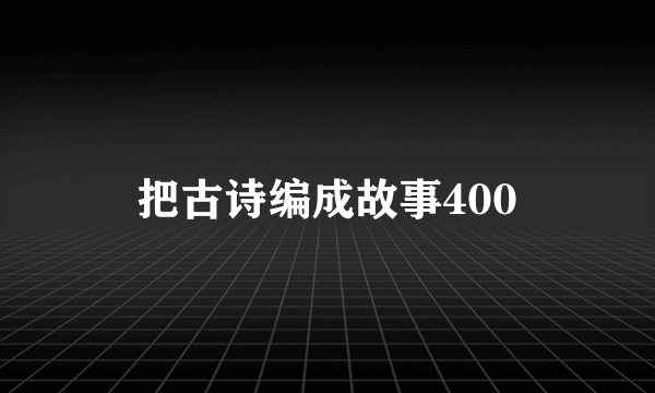 把古诗编成故事400