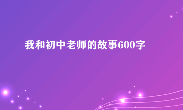 我和初中老师的故事600字