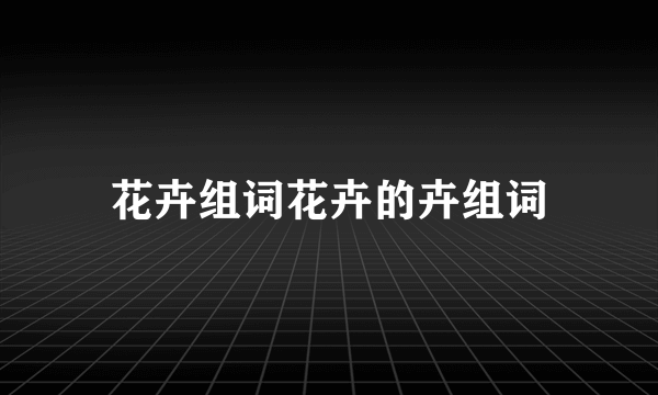 花卉组词花卉的卉组词