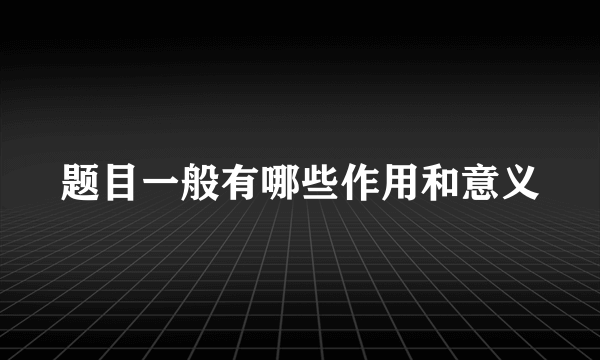 题目一般有哪些作用和意义