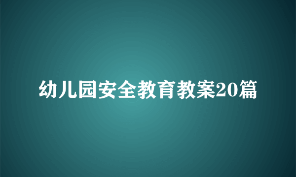 幼儿园安全教育教案20篇