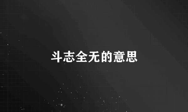 斗志全无的意思