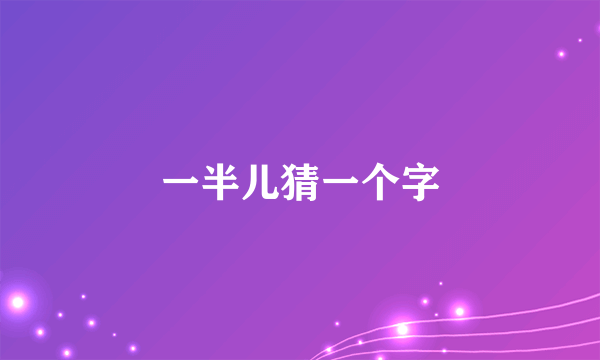 一半儿猜一个字