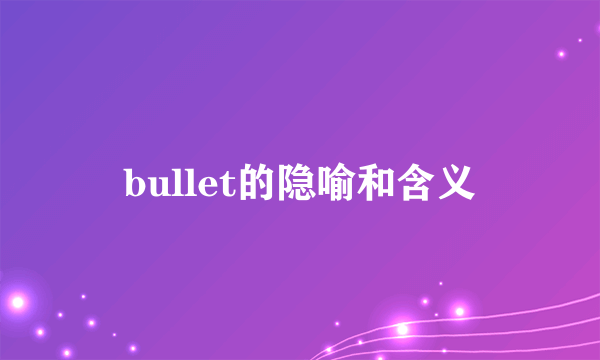 bullet的隐喻和含义