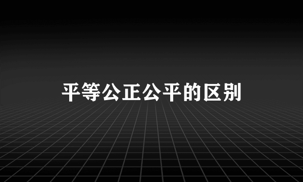 平等公正公平的区别