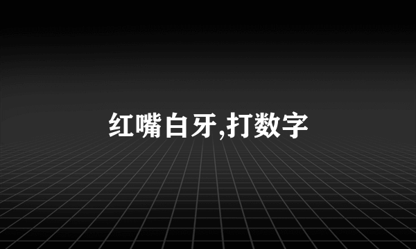 红嘴白牙,打数字