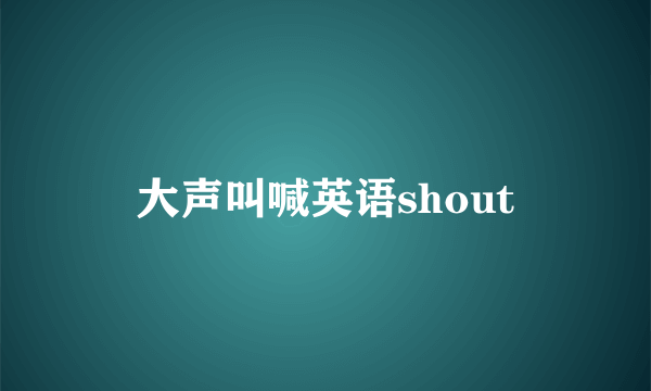 大声叫喊英语shout