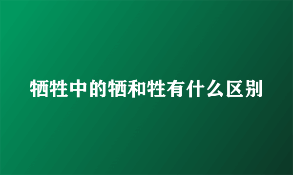 牺牲中的牺和牲有什么区别